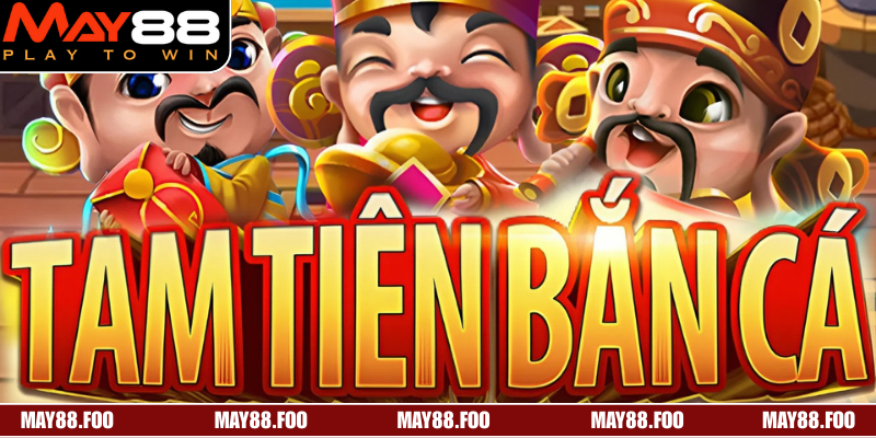 Tam Tiên Bắn Cá - Hành Trình Săn Thưởng Đỉnh Cao 2025 2 Sơ lược về trò Tam tiên bắn cá tại thương hiệu online May88