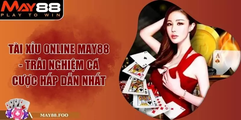 Tài Xỉu Online May88 - Trải Nghiệm Cá Cược Hấp Dẫn Nhất