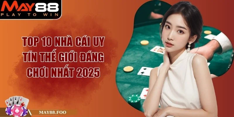 Top 10 Nhà Cái Uy Tín Thế Giới Đáng Chơi Nhất 2025